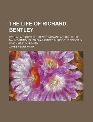 Book cover for The Life of Richard Bentley (Volume 2); With an Account of His Writings and Anecdotes of Many Distinguished Characters During the Period in Which He Flourished