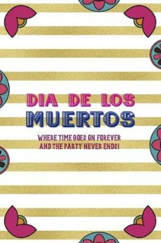 Cover of Dia De Los Muertos Where Time Goes On Forever And The Party Never Ends!