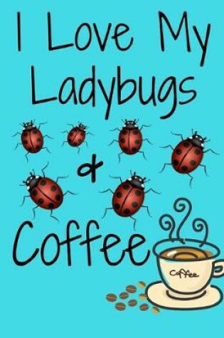 Cover of I Love My Ladybugs And Coffee Notebook Journal 120 College Ruled Pages 8.5 X 11