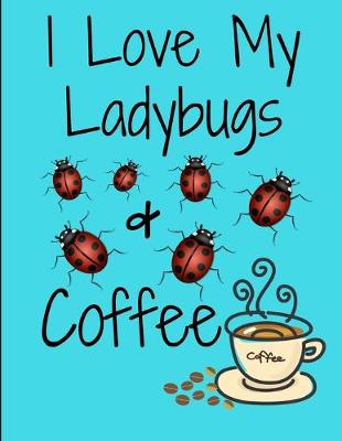 Book cover for I Love My Ladybugs And Coffee Notebook Journal 120 College Ruled Pages 8.5 X 11