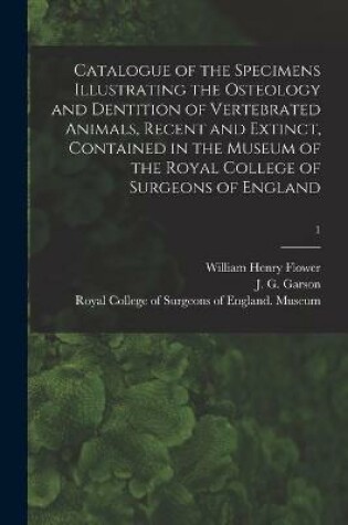 Cover of Catalogue of the Specimens Illustrating the Osteology and Dentition of Vertebrated Animals, Recent and Extinct, Contained in the Museum of the Royal College of Surgeons of England; 1