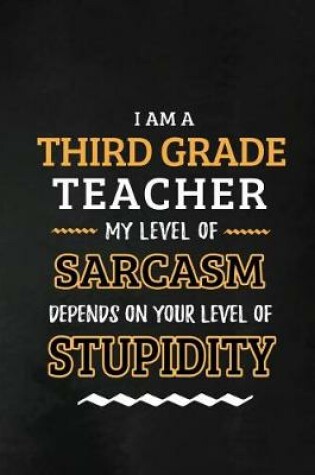 Cover of Third Grade Teacher - My Level of Sarcasm Depends on Your Level