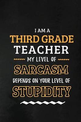 Book cover for Third Grade Teacher - My Level of Sarcasm Depends on Your Level