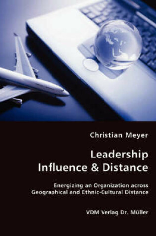 Cover of Leadership Influence & Distance - Energizing an Organization across Geographical and Ethnic-Cultural Distance