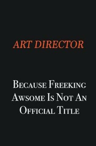 Cover of Art Director Because Freeking awsome is not an official title