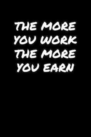 Cover of The More You Work The More You Earn