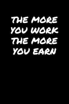 Book cover for The More You Work The More You Earn