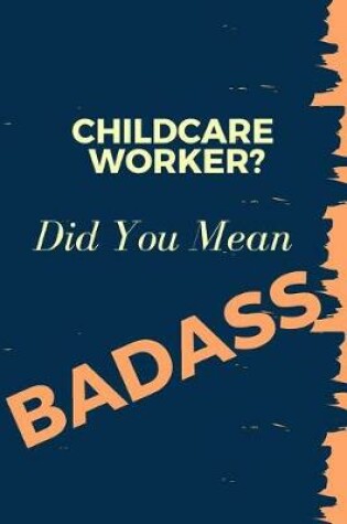 Cover of Childcare Worker? Did You Mean Badass