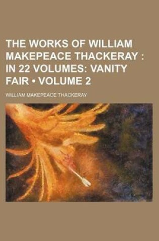 Cover of The Works of William Makepeace Thackeray (Volume 2); In 22 Volumes Vanity Fair