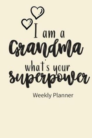 Cover of I am a Grandma what's your Superpower Weekly Planner