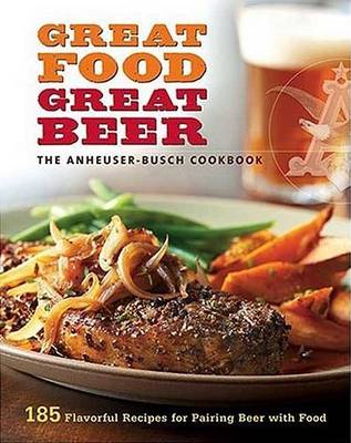 Book cover for Great Food, Great Beer: The Anheuser-Busch Cookbook