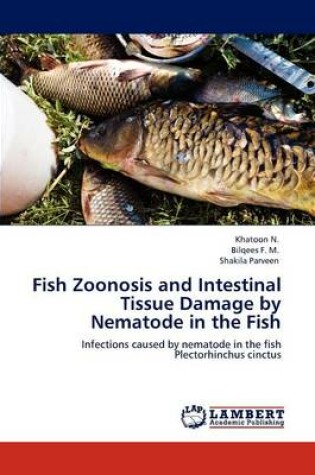 Cover of Fish Zoonosis and Intestinal Tissue Damage by Nematode in the Fish