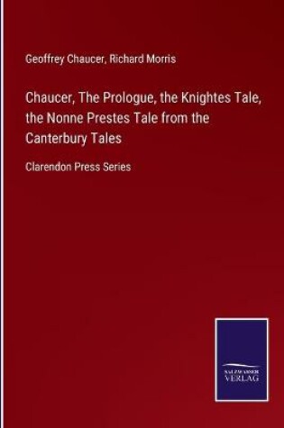 Cover of Chaucer, The Prologue, the Knightes Tale, the Nonne Prestes Tale from the Canterbury Tales