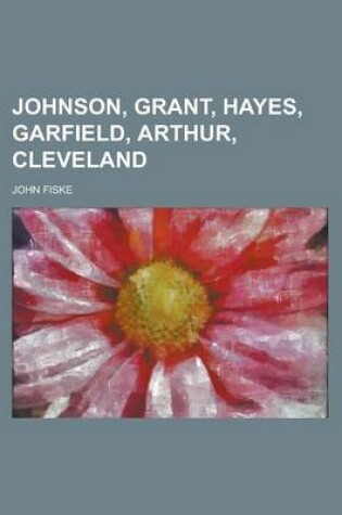 Cover of Johnson, Grant, Hayes, Garfield, Arthur, Cleveland