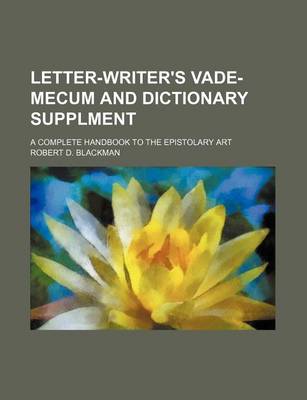 Book cover for Letter-Writer's Vade-Mecum and Dictionary Supplment; A Complete Handbook to the Epistolary Art