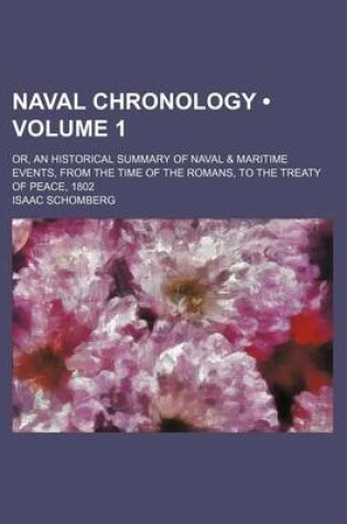 Cover of Naval Chronology (Volume 1); Or, an Historical Summary of Naval & Maritime Events, from the Time of the Romans, to the Treaty of Peace, 1802