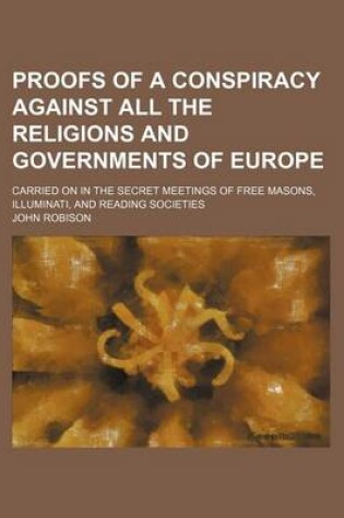 Cover of Proofs of a Conspiracy Against All the Religions and Governments of Europe; Carried on in the Secret Meetings of Free Masons, Illuminati, and Reading