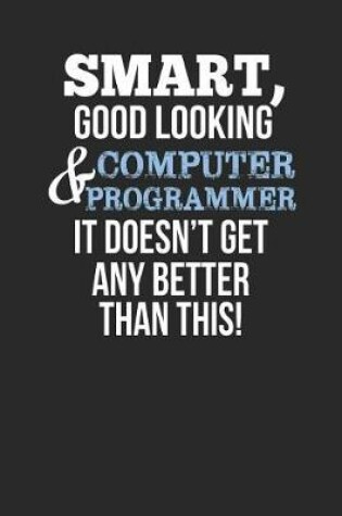 Cover of Smart, Good Looking & Computer Programmer, It Doesn't Get Any Better Than This!