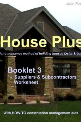 Cover of House Plus(TM) Booklet 3 - Construction Management Aid - Suppliers & Subcontractors Worksheet