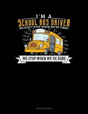 Cover of I'm a School Bus Driver We Don't Stop When We're Tired, We Stop When We're Done