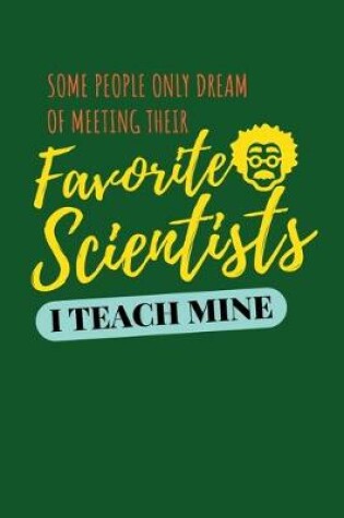 Cover of Some People Only Dream Of Meeting Their Favorite Scientists I Teach Mine