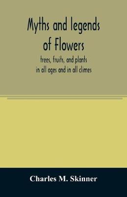Book cover for Myths and legends of flowers, trees, fruits, and plants
