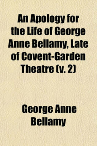 Cover of An Apology for the Life of George Anne Bellamy, Late of Covent-Garden Theatre Volume 2