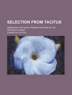 Book cover for Selection from Tacitus; Embracing the More Striking Portions of His Different Works