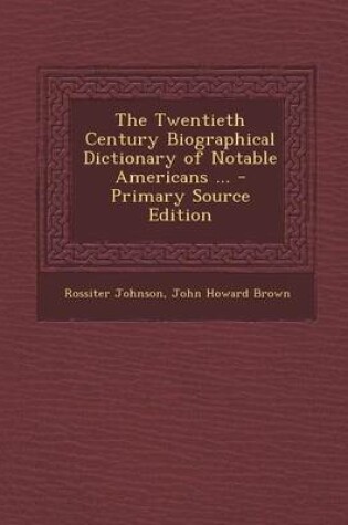 Cover of The Twentieth Century Biographical Dictionary of Notable Americans ...