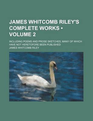 Book cover for James Whitcomb Riley's Complete Works (Volume 2); Including Poems and Prose Sketches, Many of Which Have Not Heretofore Been Published