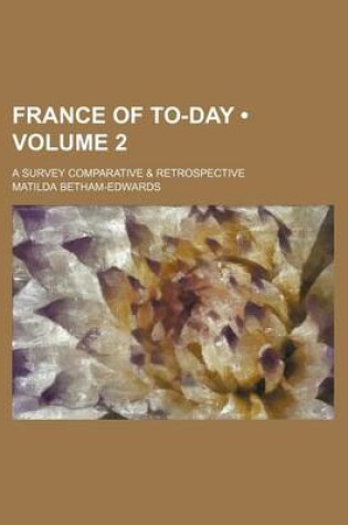 Cover of France of To-Day (Volume 2); A Survey Comparative & Retrospective