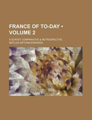 Book cover for France of To-Day (Volume 2); A Survey Comparative & Retrospective