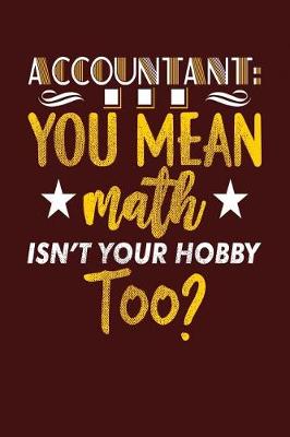 Book cover for Accountant ...You Mean Math Isn't Your Hobby Too?