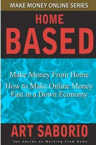 Cover of Make Money from Home - How to Make Online Money Fast in a Down Economy