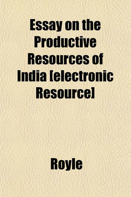 Book cover for Essay on the Productive Resources of India [Electronic Resource]