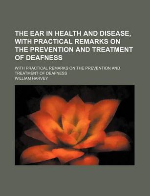 Book cover for The Ear in Health and Disease, with Practical Remarks on the Prevention and Treatment of Deafness; With Practical Remarks on the Prevention and Treatment of Deafness