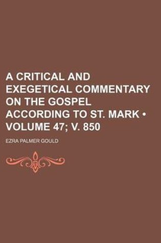 Cover of A Critical and Exegetical Commentary on the Gospel According to St. Mark (Volume 47; V. 850)