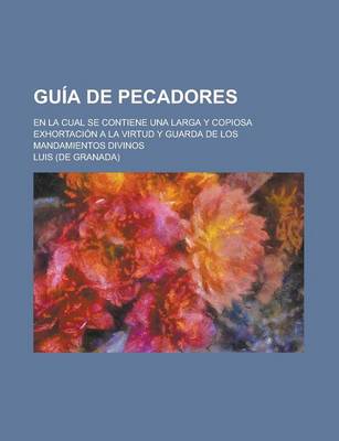 Book cover for Guia de Pecadores; En La Cual Se Contiene Una Larga y Copiosa Exhortacion a la Virtud y Guarda de Los Mandamientos Divinos