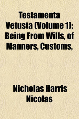 Book cover for Testamenta Vetusta (Volume 1); Being from Wills, of Manners, Customs,