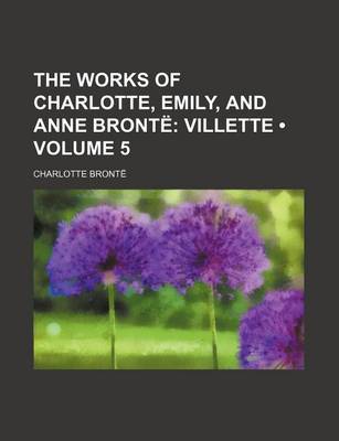 Book cover for The Works of Charlotte, Emily, and Anne Bronte Volume 5; Villette