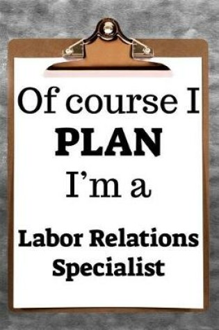 Cover of Of Course I Plan I'm a Labor Relations Specialist