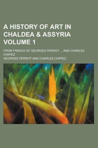 Cover of A History of Art in Chaldea & Assyria; From French of Georges Perrot ... and Charles Chipiez Volume 1