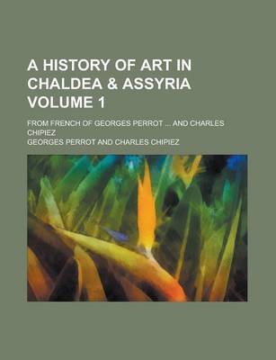 Book cover for A History of Art in Chaldea & Assyria; From French of Georges Perrot ... and Charles Chipiez Volume 1