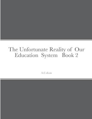 Book cover for The Unfortunate Reality of Our Education System Book 2