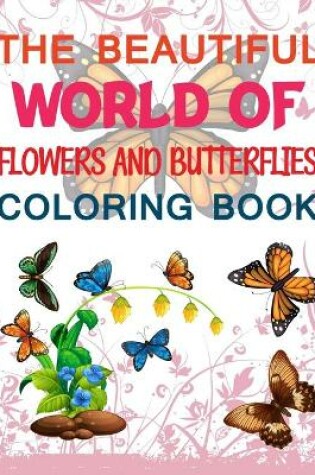 Cover of The Beautiful World Of Flowers And Butterflies Coloring Book