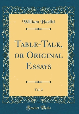 Book cover for Table-Talk, or Original Essays, Vol. 2 (Classic Reprint)