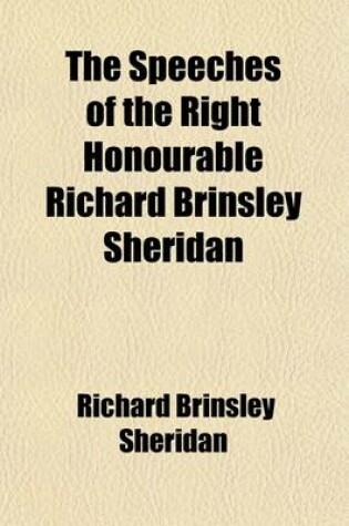 Cover of The Speeches of the Right Honourable Richard Brinsley Sheridan (Volume 3); With a Sketch of His Life