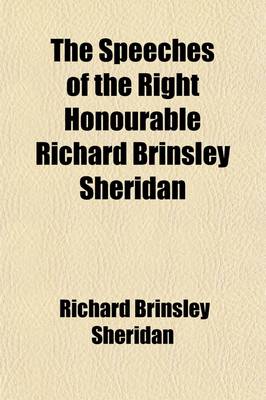 Book cover for The Speeches of the Right Honourable Richard Brinsley Sheridan (Volume 3); With a Sketch of His Life