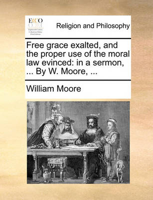 Book cover for Free Grace Exalted, and the Proper Use of the Moral Law Evinced