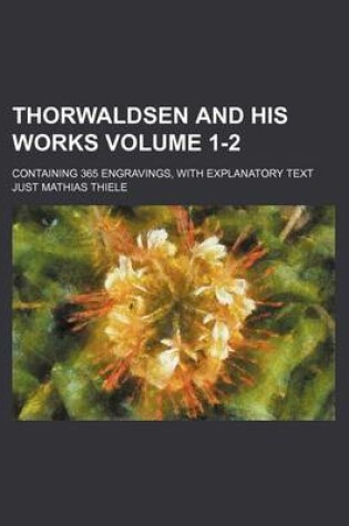 Cover of Thorwaldsen and His Works Volume 1-2; Containing 365 Engravings, with Explanatory Text